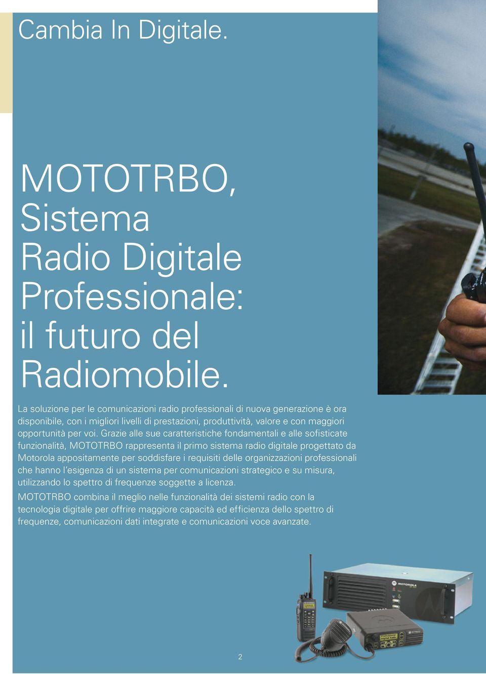 Grazie alle sue caratteristiche fondamentali e alle sofisticate funzionalità, MOTOTRBO rappresenta il primo sistema radio digitale progettato da Motorola appositamente per soddisfare i requisiti