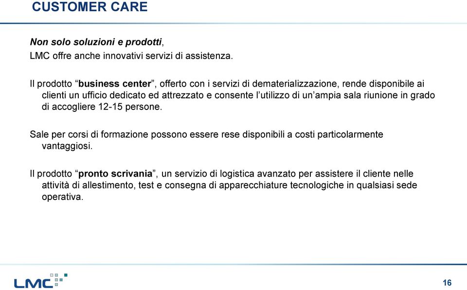 utilizzo di un ampia sala riunione in grado di accogliere 12-15 persone.