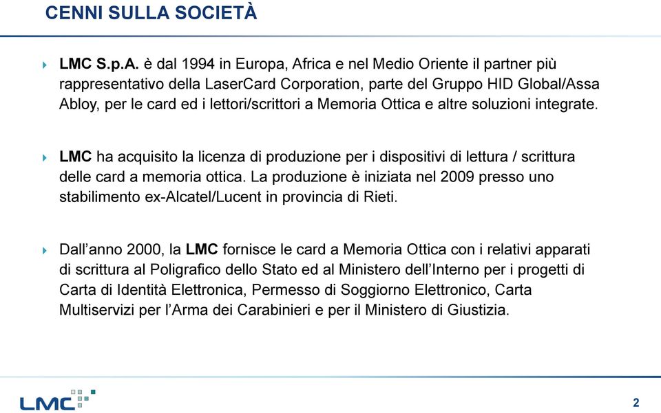 è dal 1994 in Europa, Africa e nel Medio Oriente il partner più rappresentativo della LaserCard Corporation, parte del Gruppo HID Global/Assa Abloy, per le card ed i lettori/scrittori a Memoria