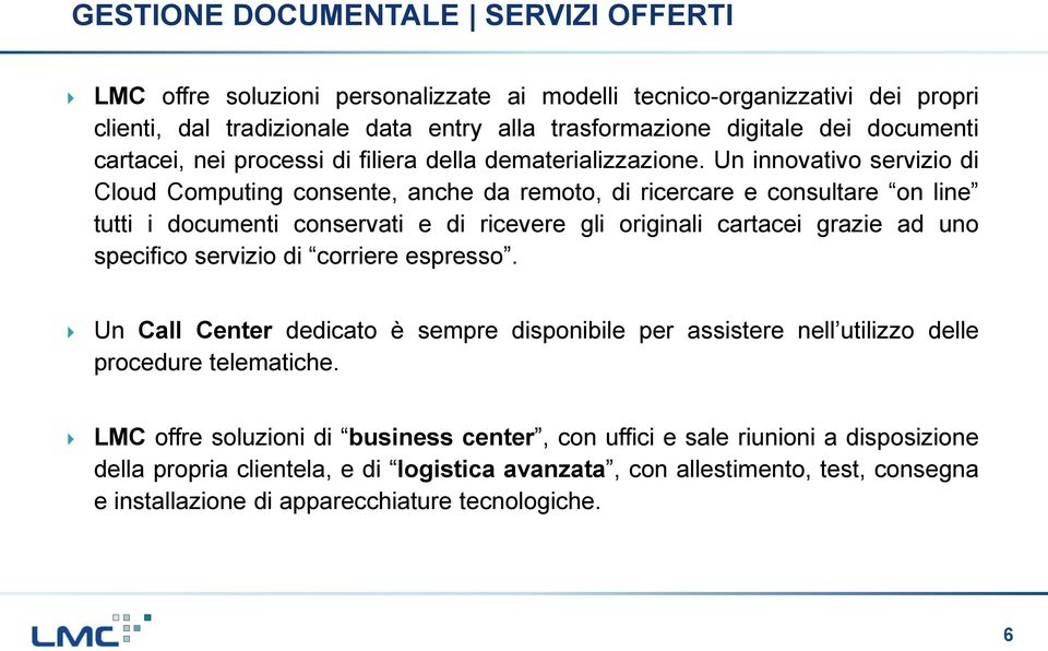 Un innovativo servizio di Cloud Computing consente, anche da remoto, di ricercare e consultare on line tutti i documenti conservati e di ricevere gli originali cartacei grazie ad uno specifico