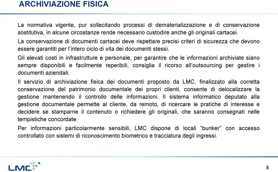 Gli elevati costi in infrastrutture e personale, per garantire che le informazioni archiviate siano sempre disponibili e facilmente reperibili, consiglia il ricorso all outsourcing per gestire i