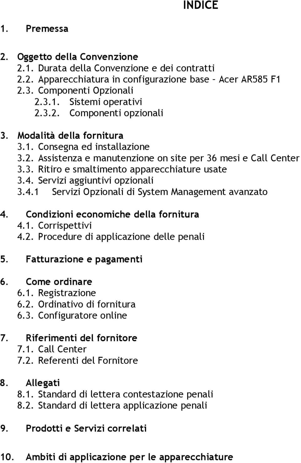 4. Servizi aggiuntivi opzionali 3.4.1 Servizi Opzionali di System Management avanzato 4. Condizioni economiche della fornitura 4.1. Corrispettivi 4.2. Procedure di applicazione delle penali 5.