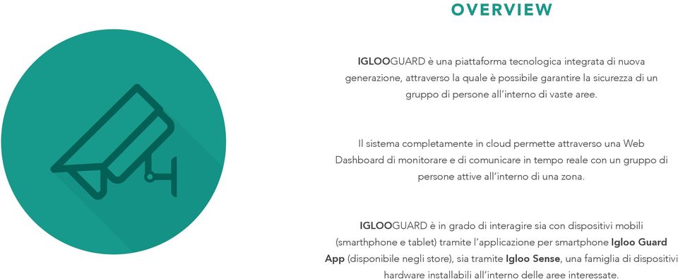 Il sistema completamente in cloud permette attraverso una Web Dashboard di monitorare e di comunicare in tempo reale con un gruppo di persone attive all