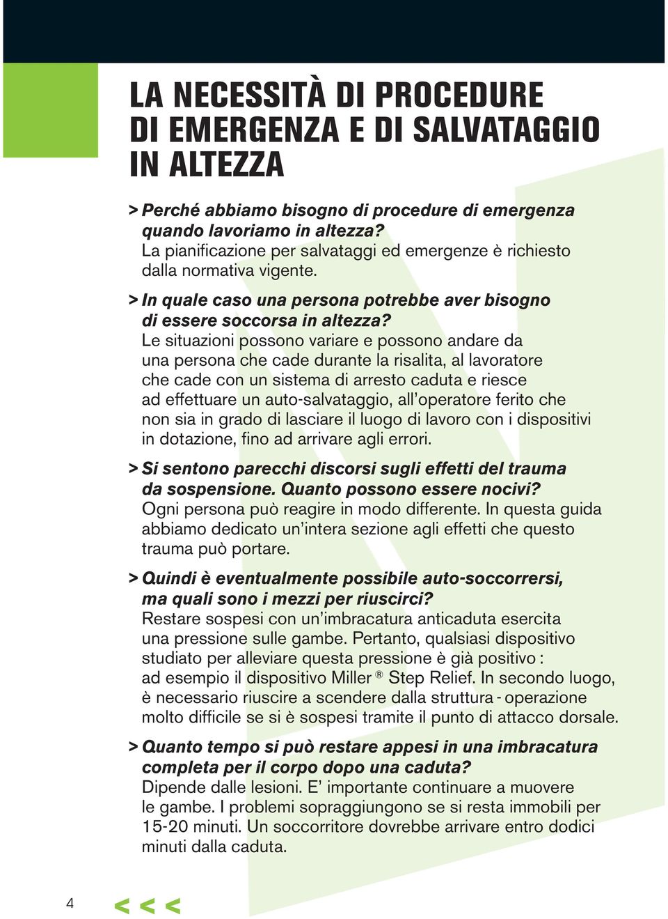 Le situazioni possono variare e possono andare da una persona che cade durante la risalita, al lavoratore che cade con un sistema di arresto caduta e riesce ad effettuare un auto-salvataggio, all