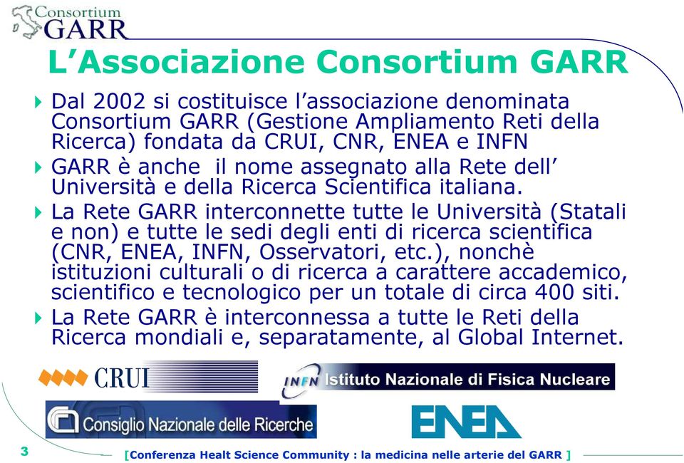 La Rete GARR interconnette tutte le Università (Statali e non) e tutte le sedi degli enti di ricerca scientifica (CNR, ENEA, INFN, Osservatori, etc.