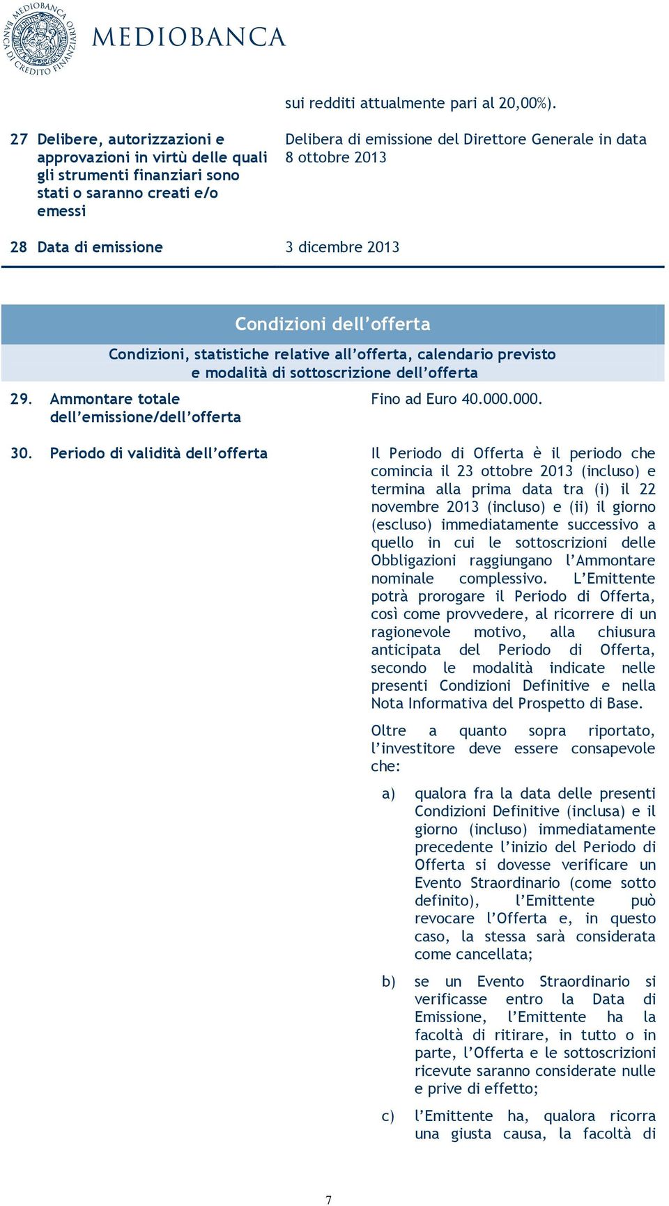 Data di emissione 3 dicembre 2013 Condizioni dell offerta Condizioni, statistiche relative all offerta, calendario previsto e modalità di sottoscrizione dell offerta 29.