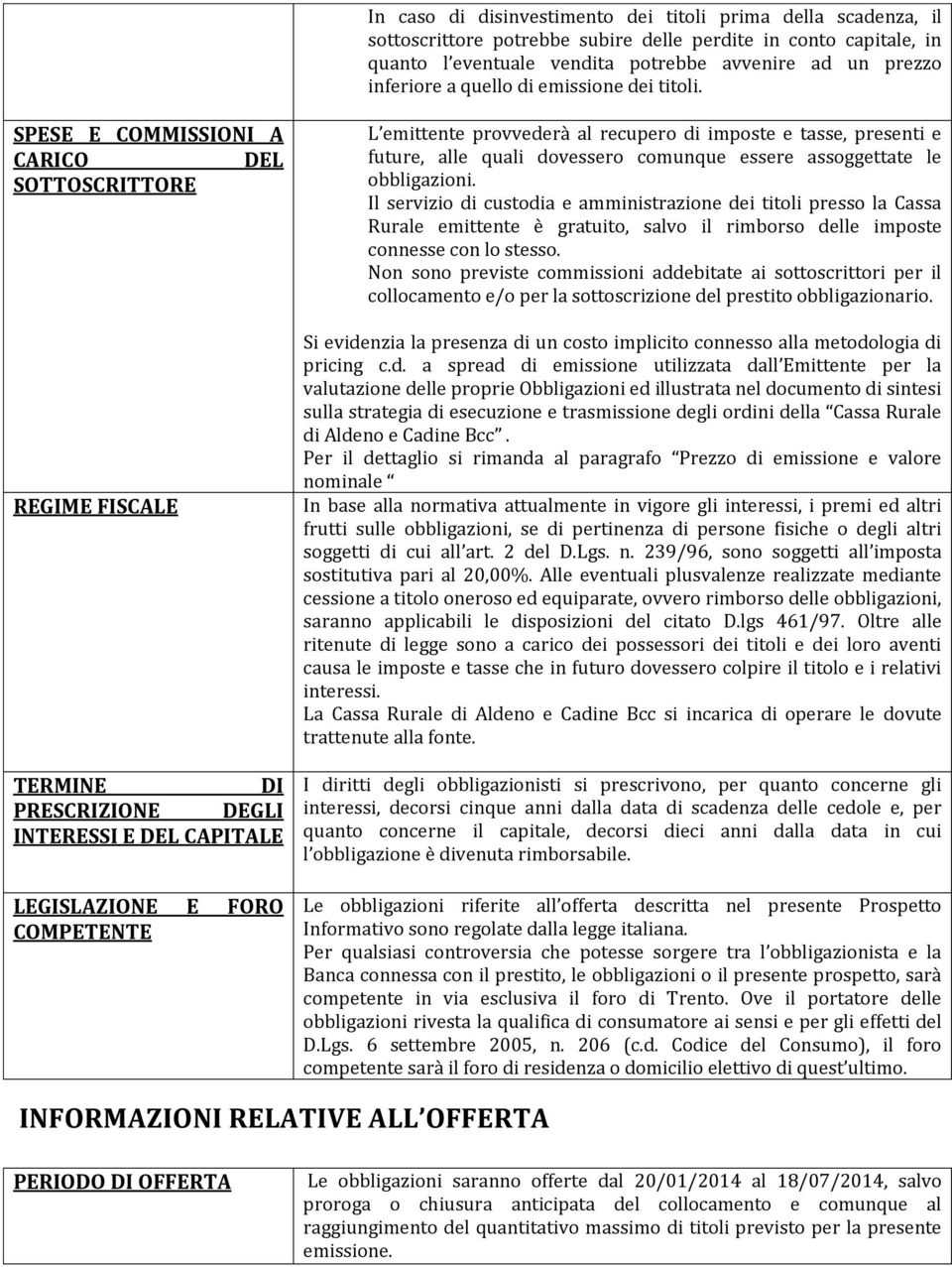 SPESE E COMMISSIONI A CARICO DEL SOTTOSCRITTORE REGIME FISCALE TERMINE DI PRESCRIZIONE DEGLI INTERESSI E DEL CAPITALE LEGISLAZIONE E FORO COMPETENTE L emittente provvederà al recupero di imposte e