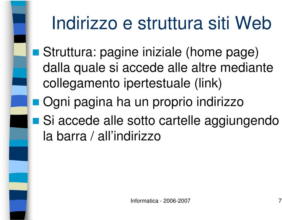 ipertestuale (link) Ogni pagina ha un proprio indirizzo Si accede