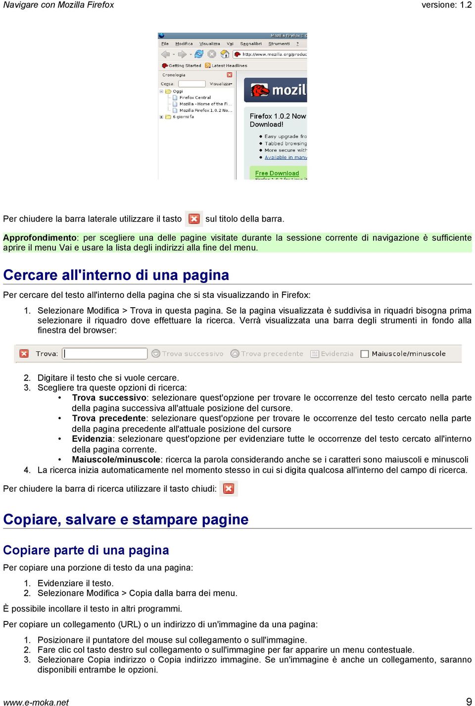 Cercare all'interno di una pagina Per cercare del testo all'interno della pagina che si sta visualizzando in Firefox: 1. Selezionare Modifica > Trova in questa pagina.