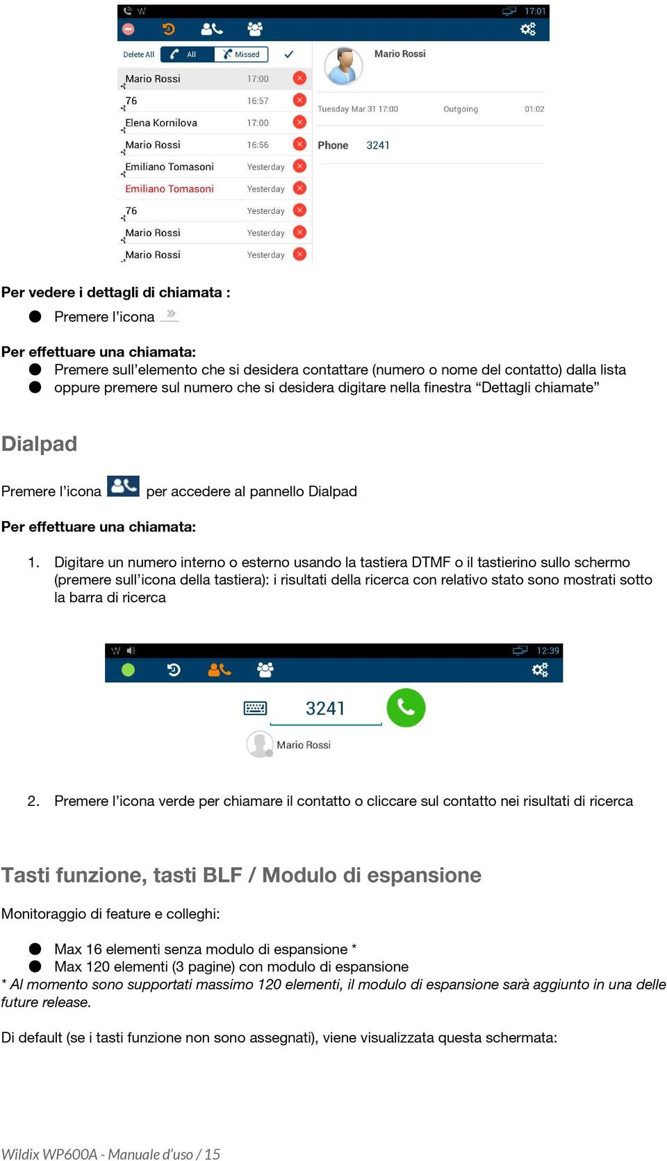 Digitare un numero interno o esterno usando la tastiera DTMF o il tastierino sullo schermo (premere sull icona della tastiera): i risultati della ricerca con relativo stato sono mostrati sotto la