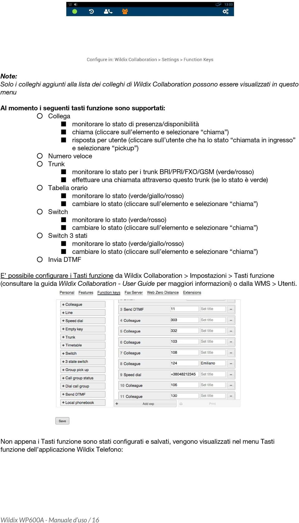 veloce Trunk monitorare lo stato per i trunk BRI/PRI/FXO/GSM (verde/rosso) effettuare una chiamata attraverso questo trunk (se lo stato è verde) Tabella orario monitorare lo stato