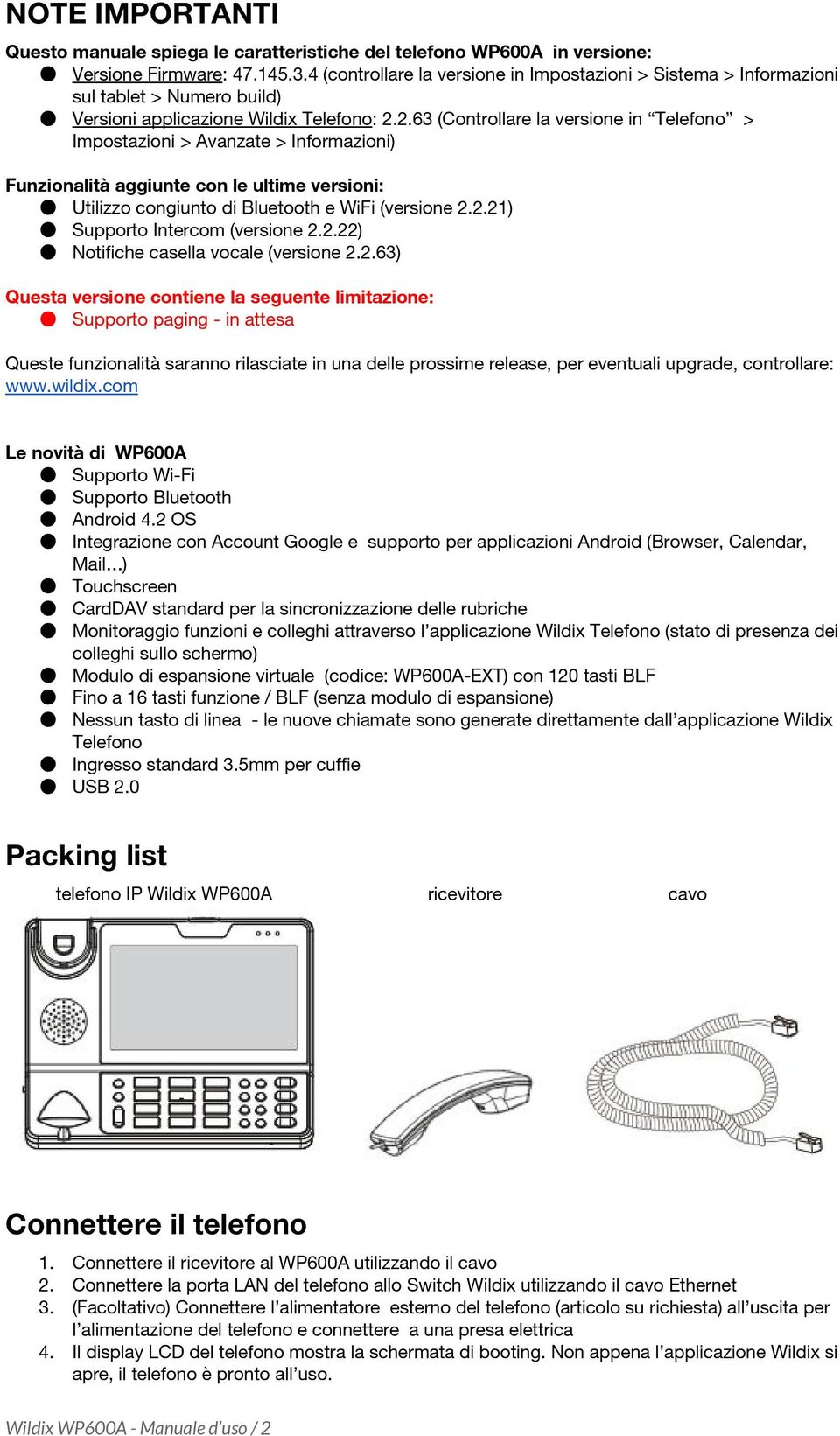 2.63 (Controllare la versione in Telefono > Impostazioni > Avanzate > Informazioni) Funzionalità aggiunte con le ultime versioni: Utilizzo congiunto di Bluetooth e WiFi (versione 2.2.21) Supporto Intercom (versione 2.