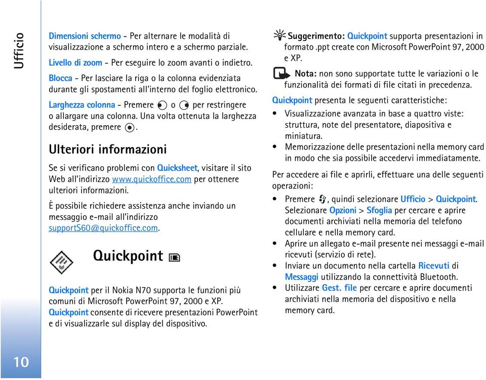 Una volta ottenuta la larghezza desiderata, premere. Ulteriori informazioni Se si verificano problemi con Quicksheet, visitare il sito Web all'indirizzo www.quickoffice.