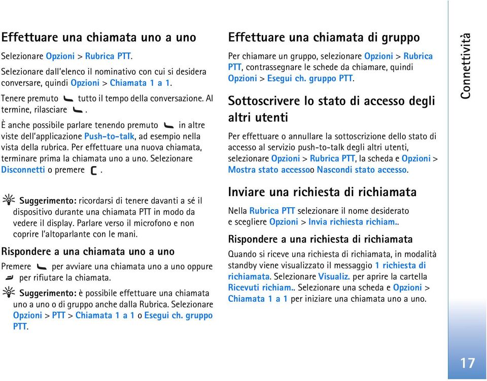 È anche possibile parlare tenendo premuto in altre viste dell applicazione Push-to-talk, ad esempio nella vista della rubrica. Per effettuare una nuova chiamata, terminare prima la chiamata uno a uno.