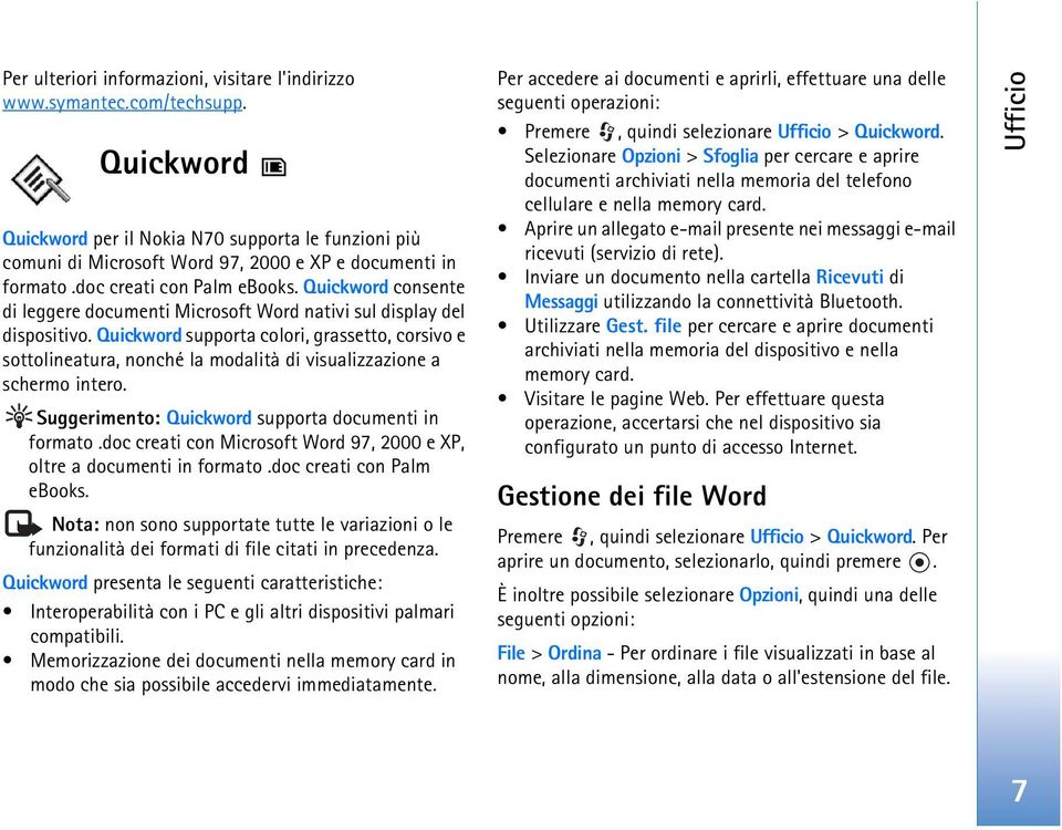 Quickword supporta colori, grassetto, corsivo e sottolineatura, nonché la modalità di visualizzazione a schermo intero. Suggerimento: Quickword supporta documenti in formato.