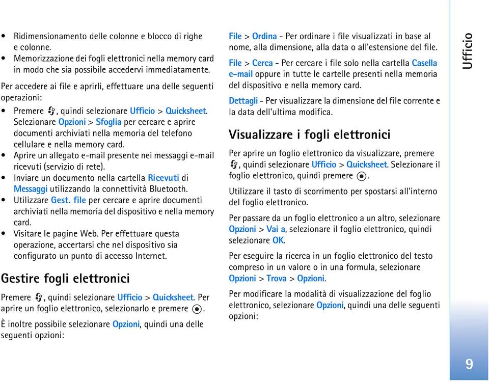 Selezionare Opzioni > Sfoglia per cercare e aprire documenti archiviati nella memoria del telefono cellulare e nella memory card.