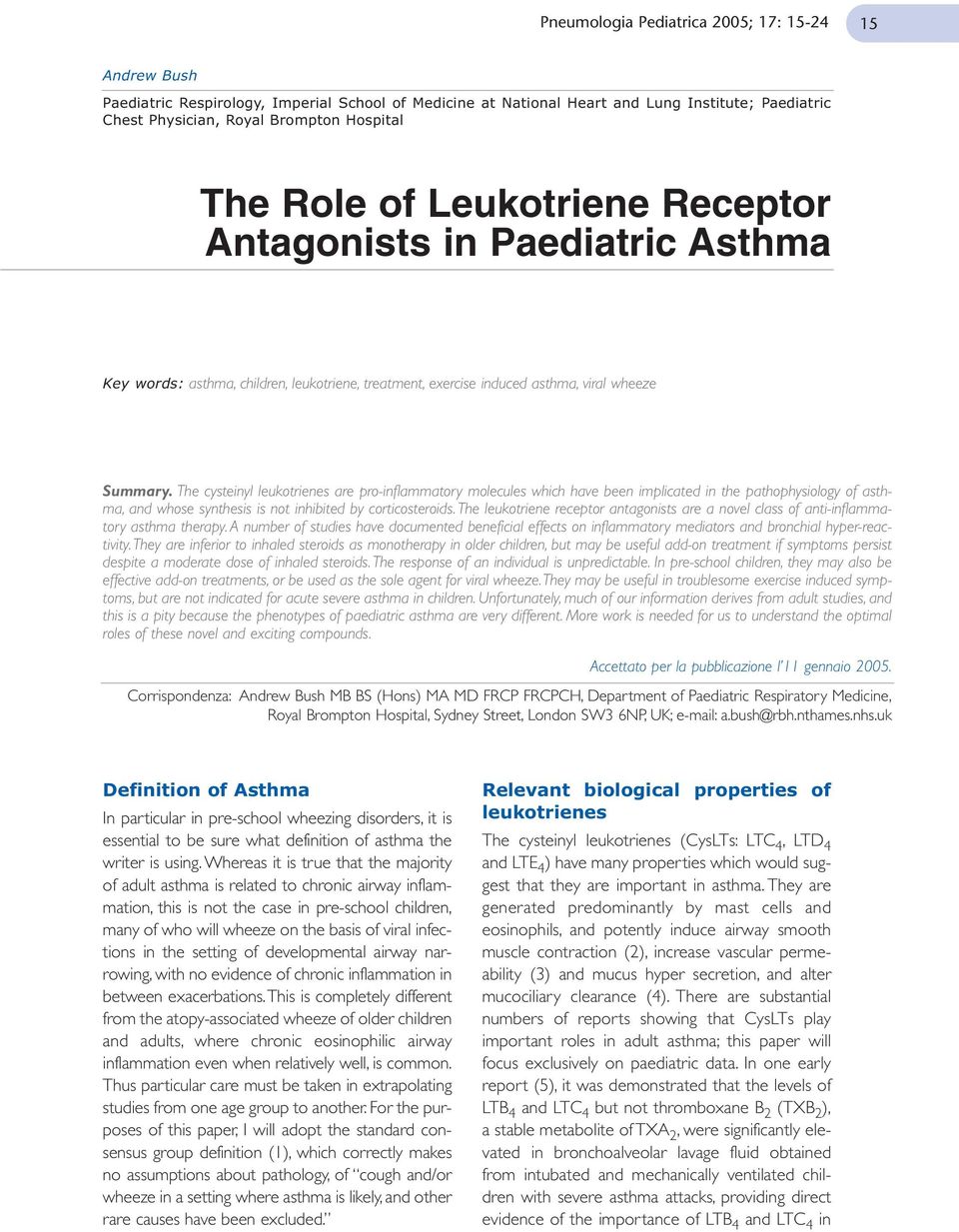 The cysteinyl leukotrienes are pro-inflammatory molecules which have been implicated in the pathophysiology of asthma, and whose synthesis is not inhibited by corticosteroids.