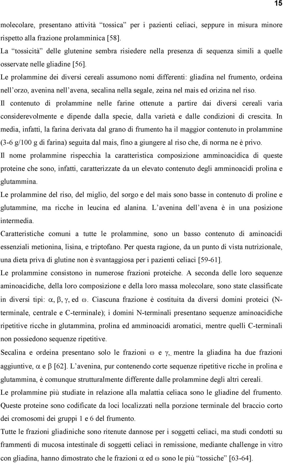 Le prolammine dei diversi cereali assumono nomi differenti: gliadina nel frumento, ordeina nell orzo, avenina nell avena, secalina nella segale, zeina nel mais ed orizina nel riso.