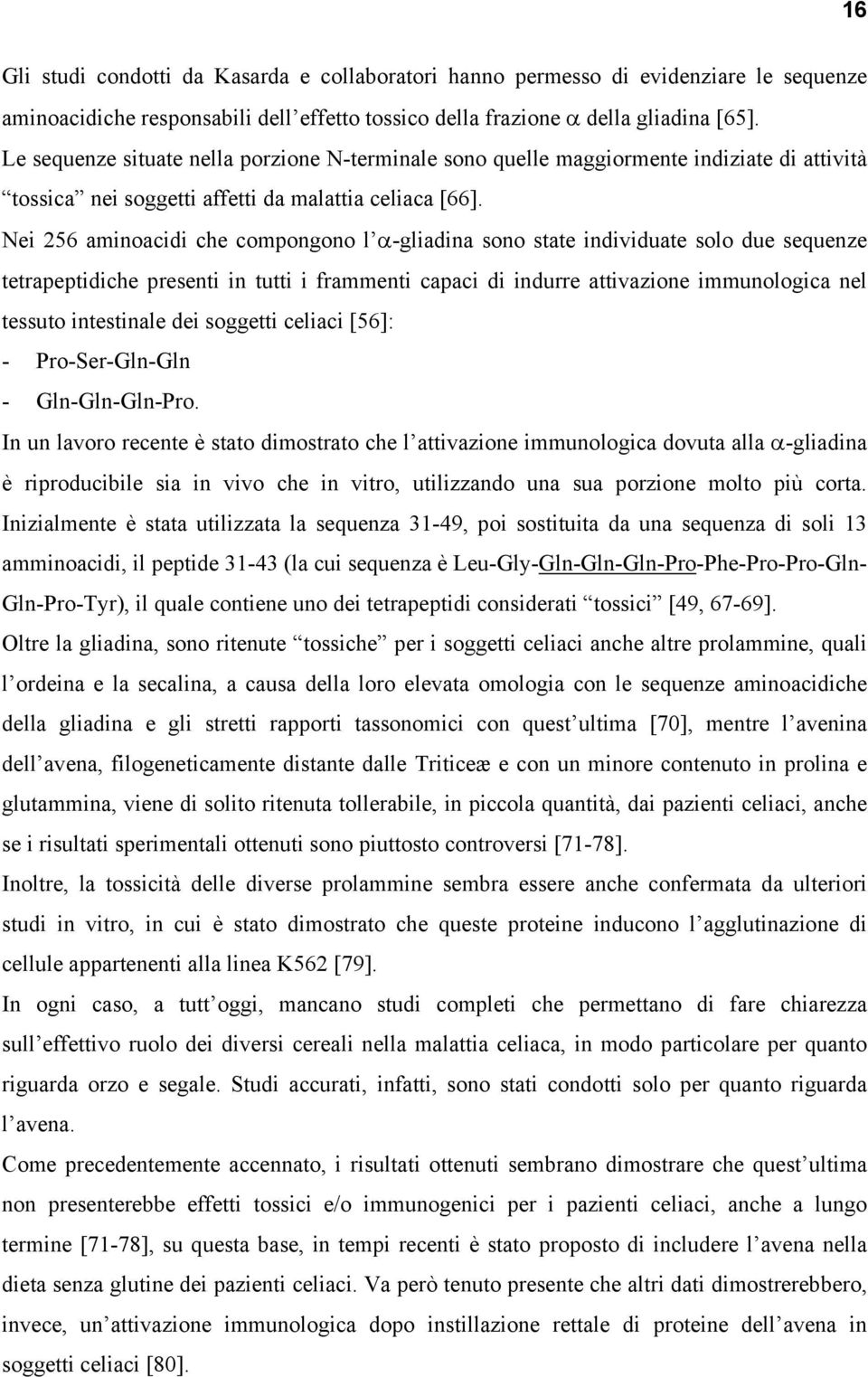 Nei 256 aminoacidi che compongono l α-gliadina sono state individuate solo due sequenze tetrapeptidiche presenti in tutti i frammenti capaci di indurre attivazione immunologica nel tessuto