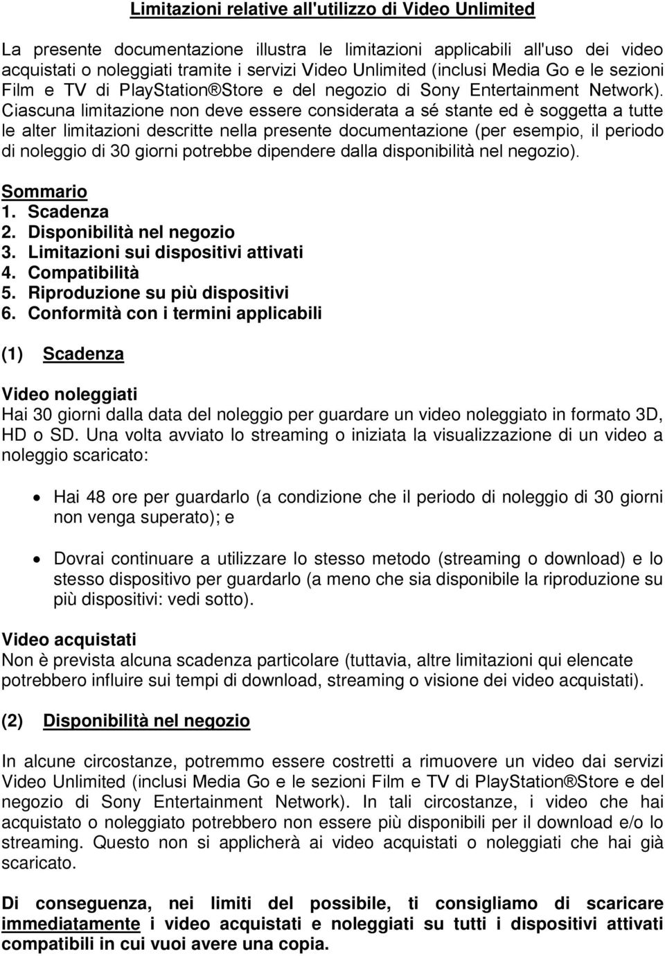 Ciascuna limitazione non deve essere considerata a sé stante ed è soggetta a tutte le alter limitazioni descritte nella presente documentazione (per esempio, il periodo di noleggio di 30 giorni