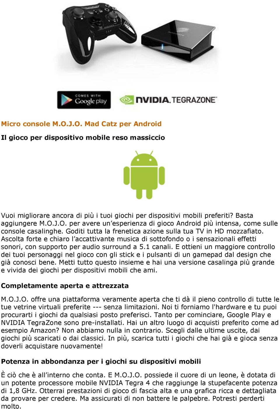 1 canali. E ottieni un maggiore controllo dei tuoi personaggi nel gioco con gli stick e i pulsanti di un gamepad dal design che già conosci bene.