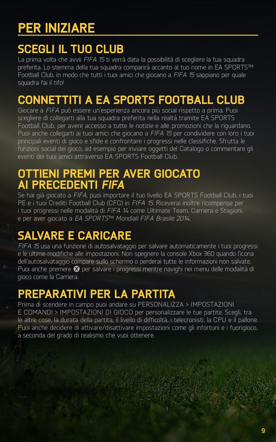 Connettiti a EA SPORTS Football Club Giocare a FIFA può essere un esperienza ancora più social rispetto a prima.