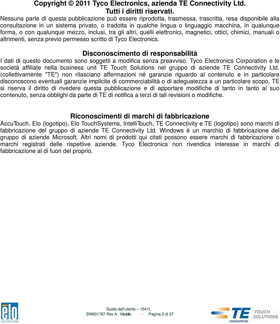 qualunque forma, o con qualunque mezzo, inclusi, tra gli altri, quelli elettronici, magnetici, ottici, chimici, manuali o altrimenti, senza previo permesso scritto di Tyco Electronics.