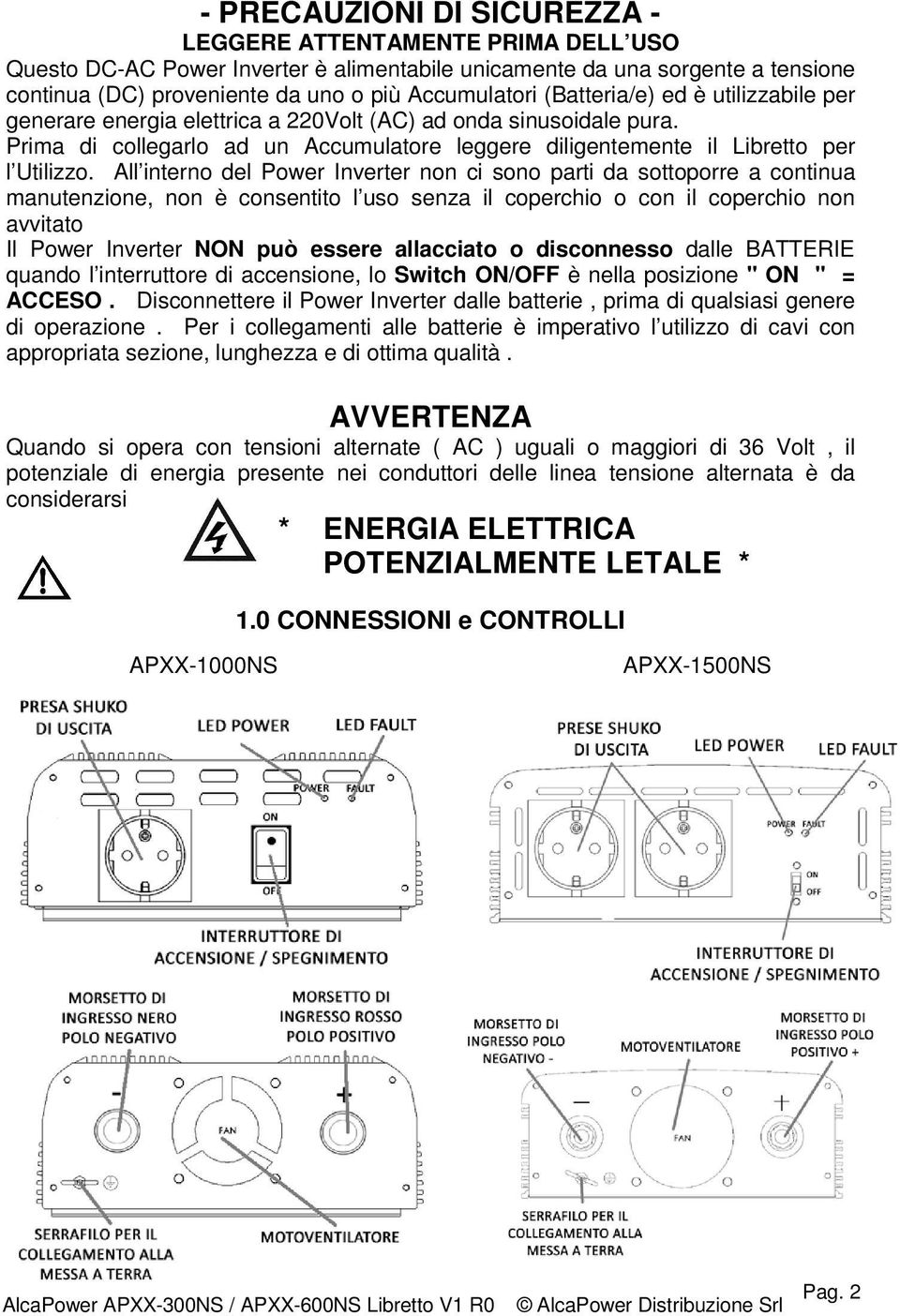 All interno del Power Inverter non ci sono parti da sottoporre a continua manutenzione, non è consentito l uso senza il coperchio o con il coperchio non avvitato Il Power Inverter NON può essere