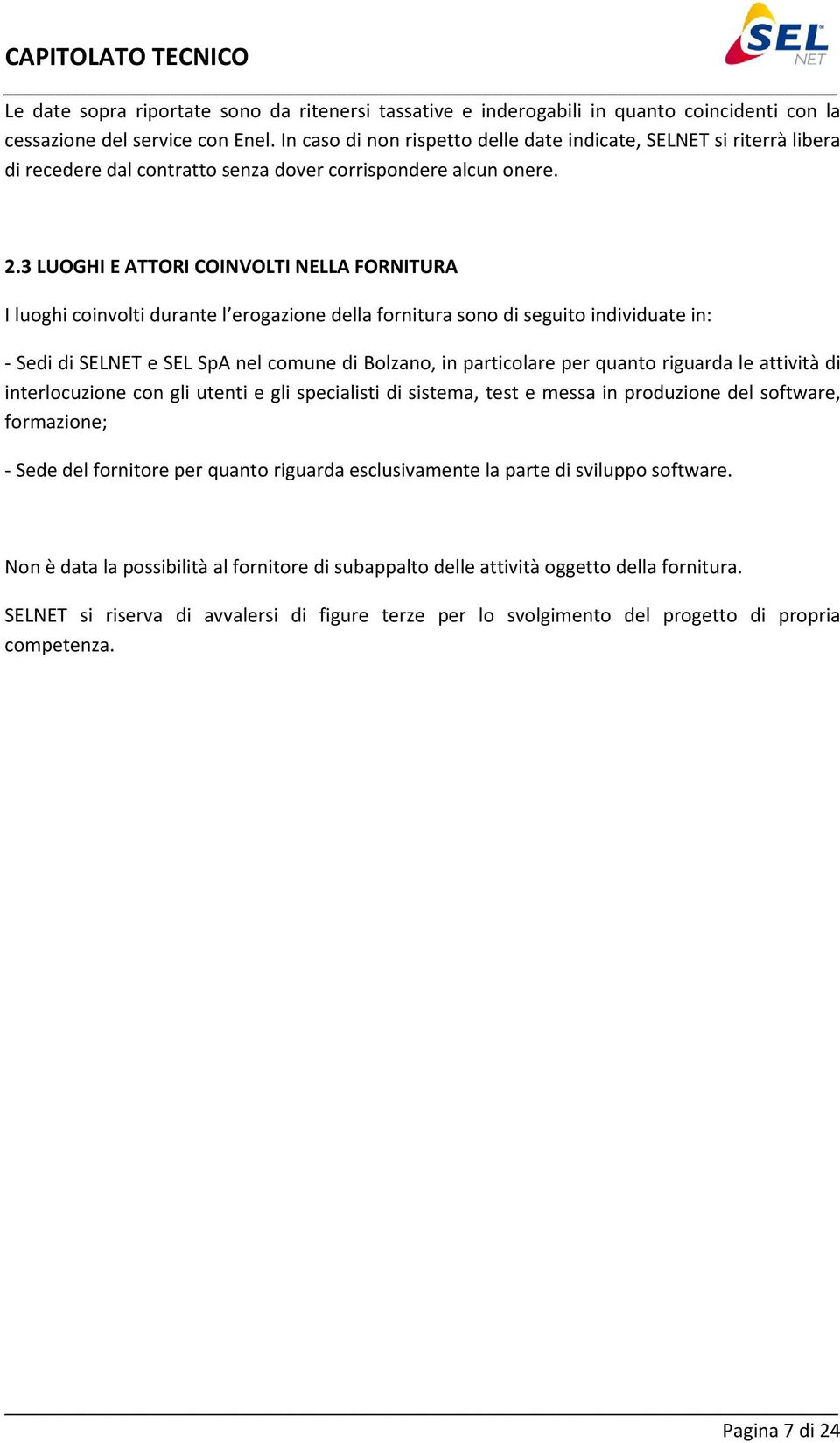 3 LUOGHI E ATTORI COINVOLTI NELLA FORNITURA I luoghi coinvolti durante l erogazione della fornitura sono di seguito individuate in: - Sedi di SELNET e SEL SpA nel comune di Bolzano, in particolare