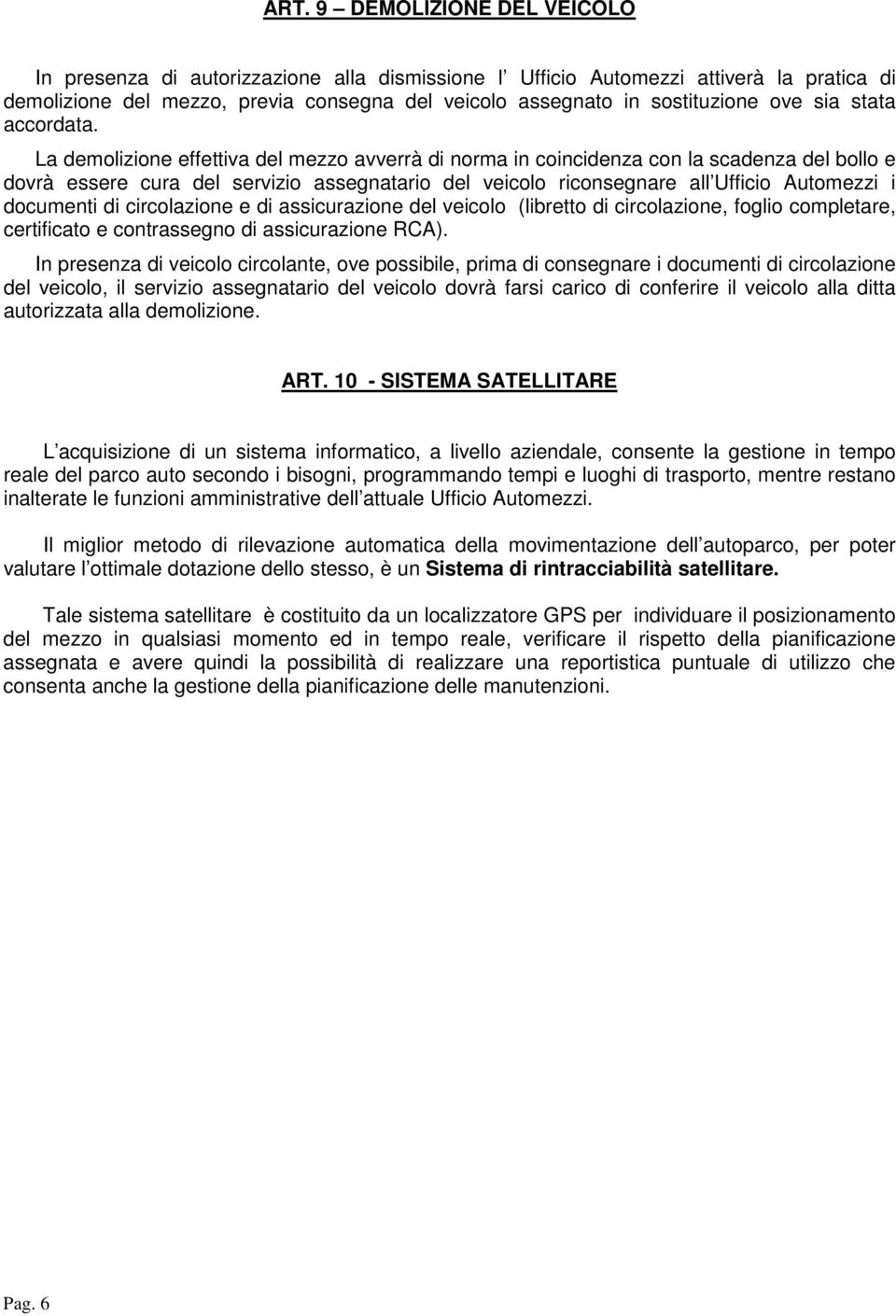 La demolizione effettiva del mezzo avverrà di norma in coincidenza con la scadenza del bollo e dovrà essere cura del servizio assegnatario del veicolo riconsegnare all Ufficio Automezzi i documenti