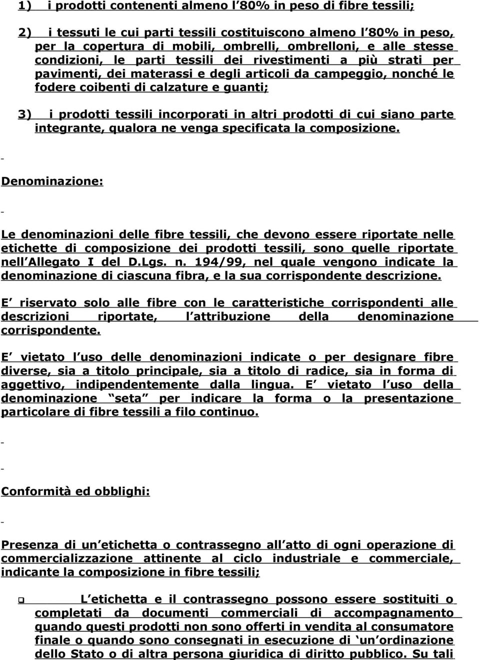 incorporati in altri prodotti di cui siano parte integrante, ualora ne venga specificata la composizione.