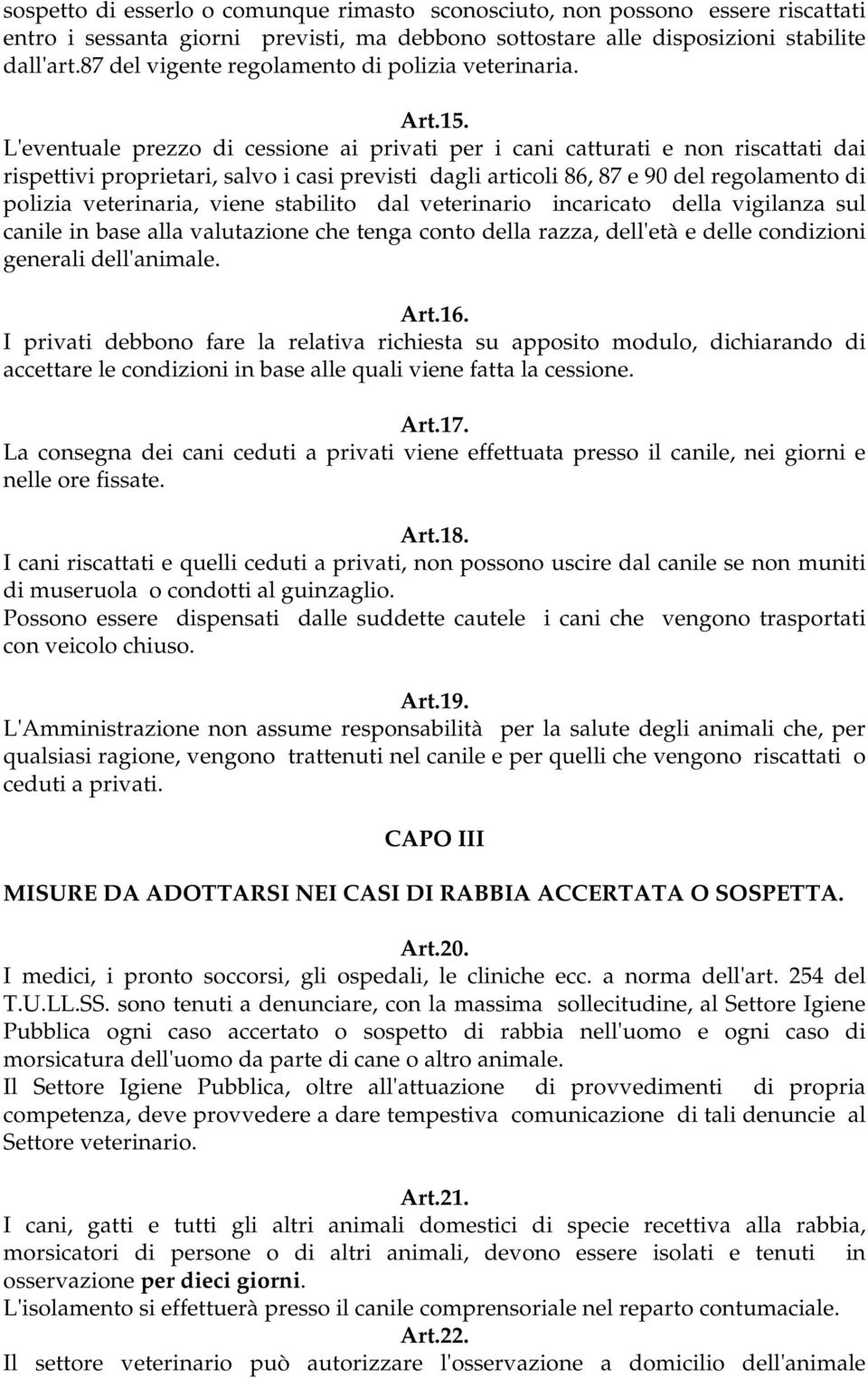 L'eventuale prezzo di cessione ai privati per i cani catturati e non riscattati dai rispettivi proprietari, salvo i casi previsti dagli articoli 86, 87 e 90 del regolamento di polizia veterinaria,