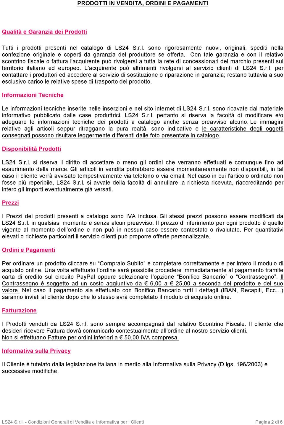 L acquirente può altrimenti rivolgersi al servizio clienti di LS24 S.r.l. per contattare i produttori ed accedere al servizio di sostituzione o riparazione in garanzia; restano tuttavia a suo esclusivo carico le relative spese di trasporto del prodotto.