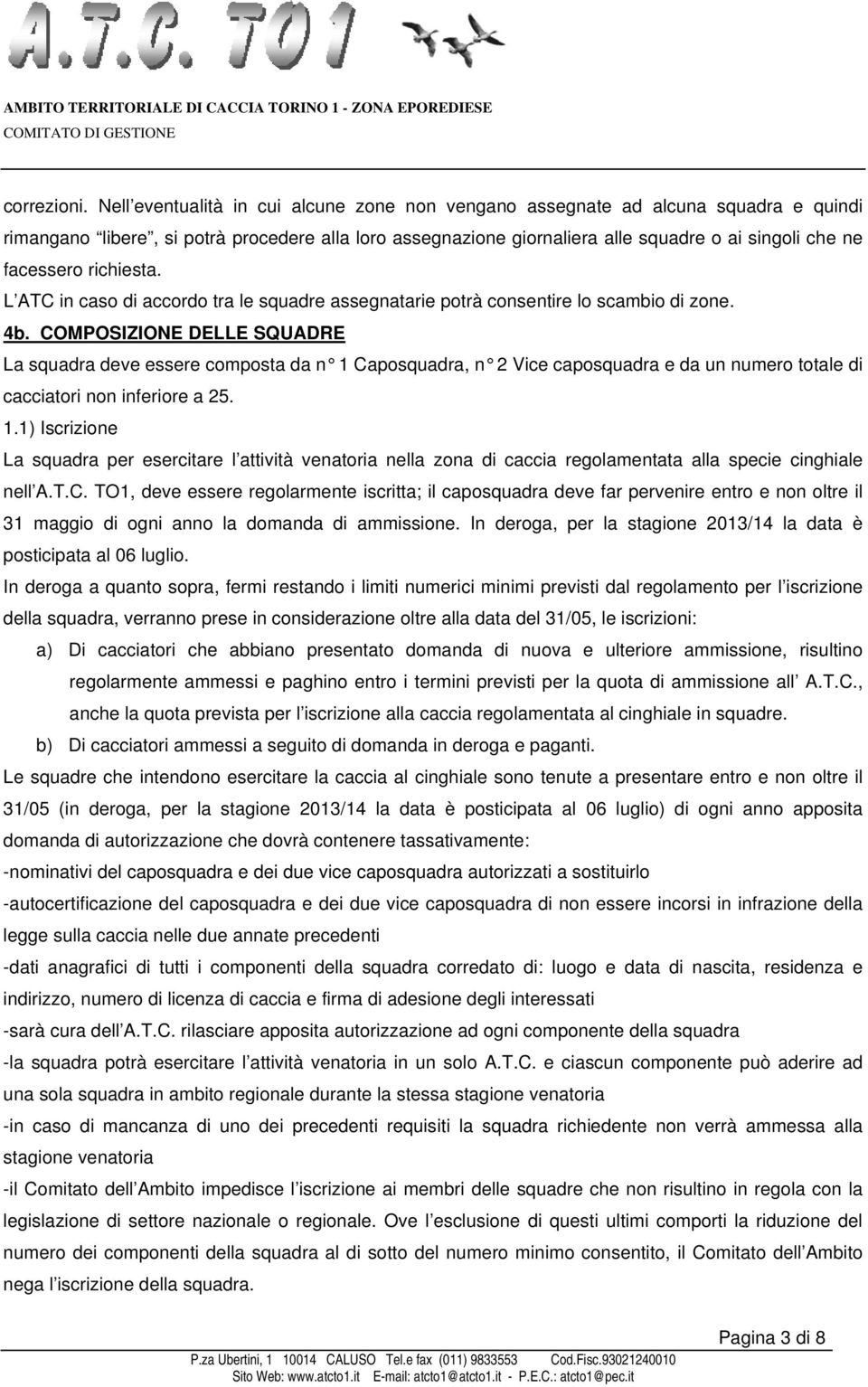 richiesta. L ATC in caso di accordo tra le squadre assegnatarie potrà consentire lo scambio di zone. 4b.