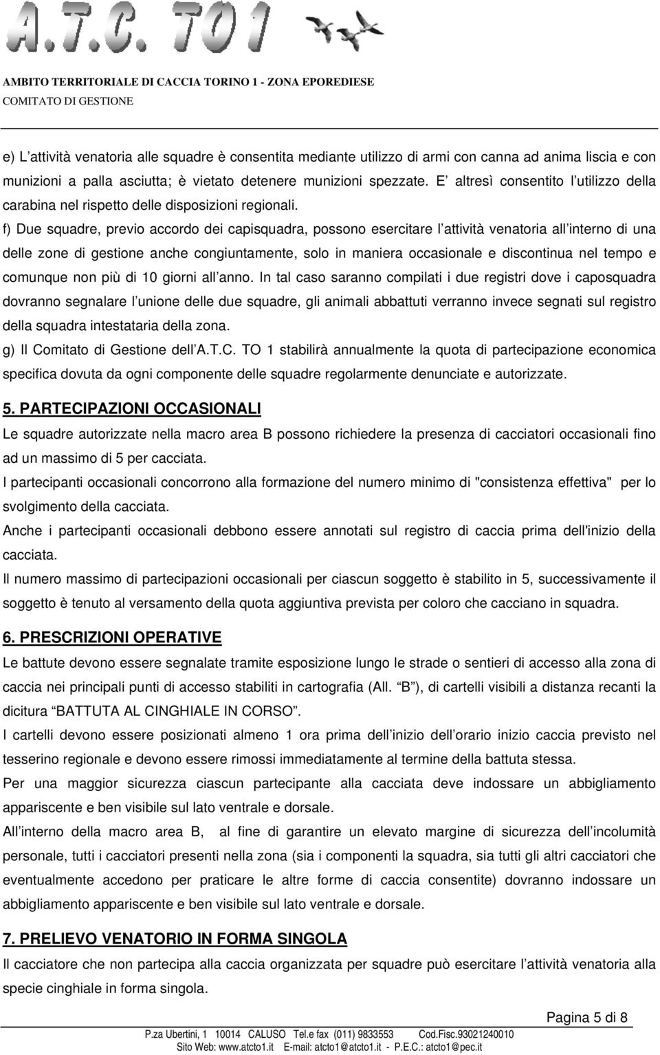 f) Due squadre, previo accordo dei capisquadra, possono esercitare l attività venatoria all interno di una delle zone di gestione anche congiuntamente, solo in maniera occasionale e discontinua nel