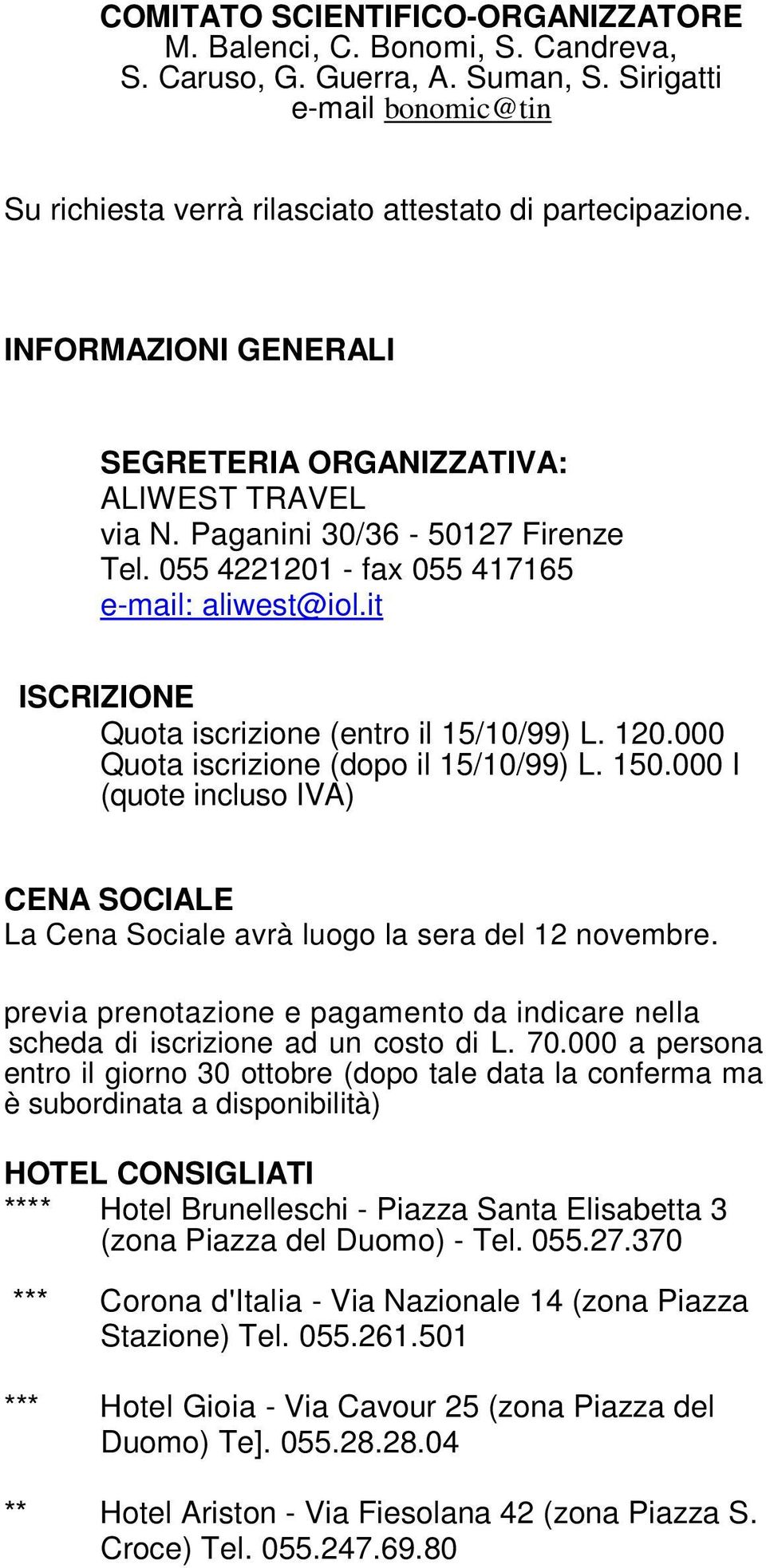 it ISCRIZIONE Quota iscrizione (entro il 15/10/99) L. 120.000 Quota iscrizione (dopo il 15/10/99) L. 150.000 I (quote incluso IVA) CENA SOCIALE La Cena Sociale avrà luogo la sera del 12 novembre.