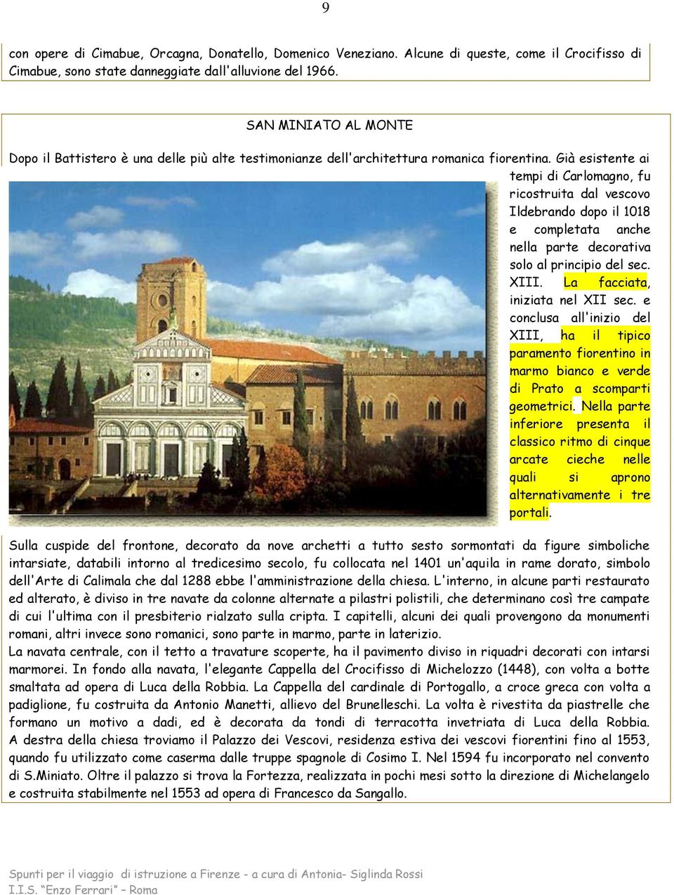 Già esistente ai tempi di Carlomagno, fu ricostruita dal vescovo Ildebrando dopo il 1018 e completata anche nella parte decorativa solo al principio del sec. XIII. La facciata, iniziata nel XII sec.