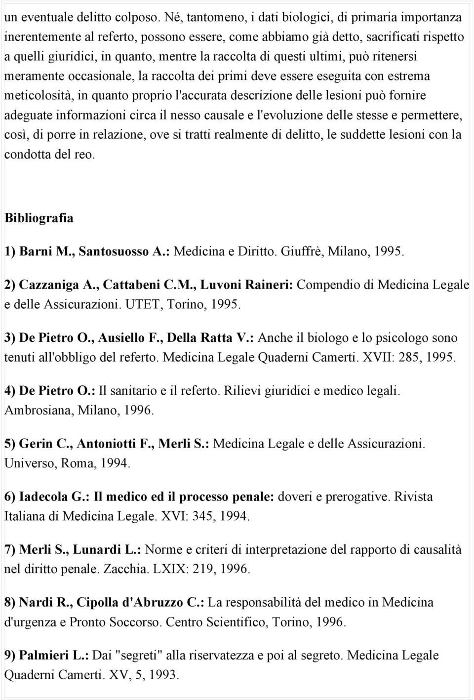 questi ultimi, può ritenersi meramente occasionale, la raccolta dei primi deve essere eseguita con estrema meticolosità, in quanto proprio l'accurata descrizione delle lesioni può fornire adeguate