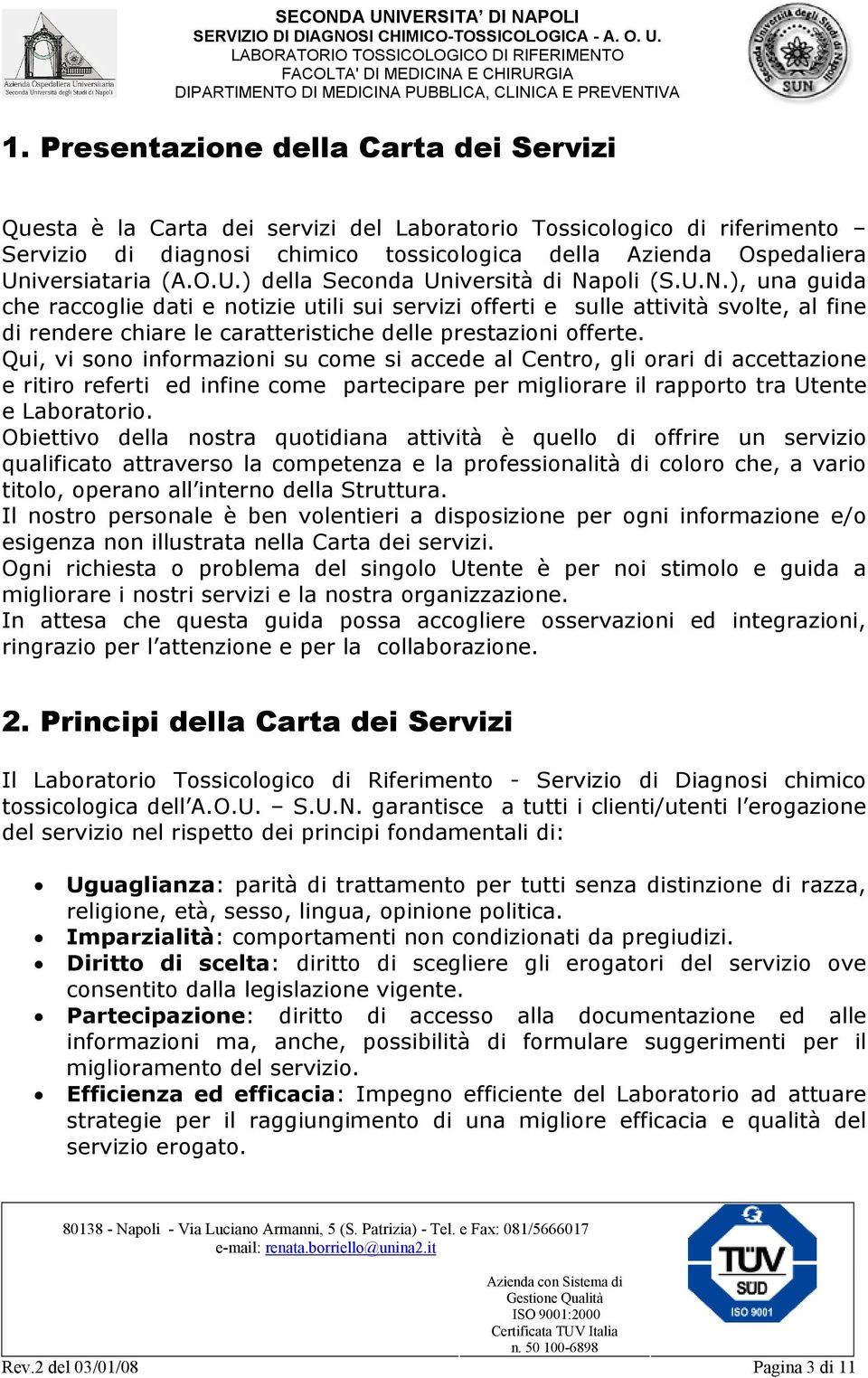 poli (S.U.N.), una guida che raccoglie dati e notizie utili sui servizi offerti e sulle attività svolte, al fine di rendere chiare le caratteristiche delle prestazioni offerte.