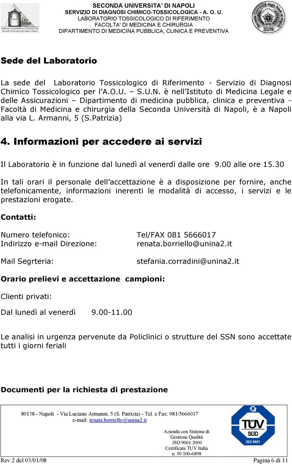 via L. Armanni, 5 (S.Patrizia) 4. Informazioni per accedere ai servizi Il Laboratorio è in funzione dal lunedì al venerdì dalle ore 9.00 alle ore 15.