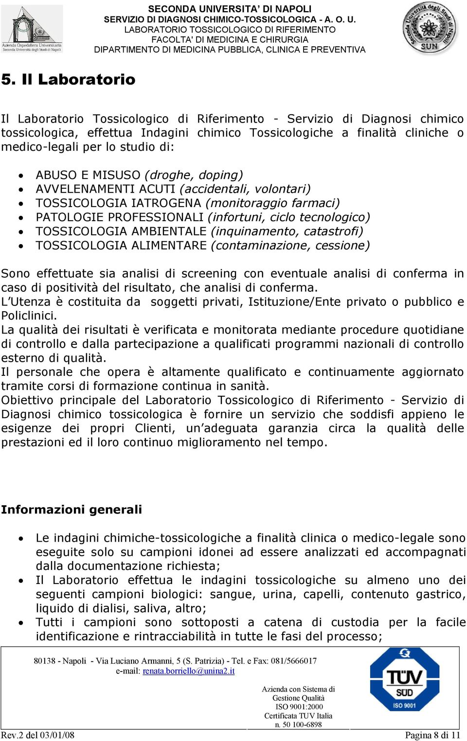 tecnologico) TOSSICOLOGIA AMBIENTALE (inquinamento, catastrofi) TOSSICOLOGIA ALIMENTARE (contaminazione, cessione) Sono effettuate sia analisi di screening con eventuale analisi di conferma in caso