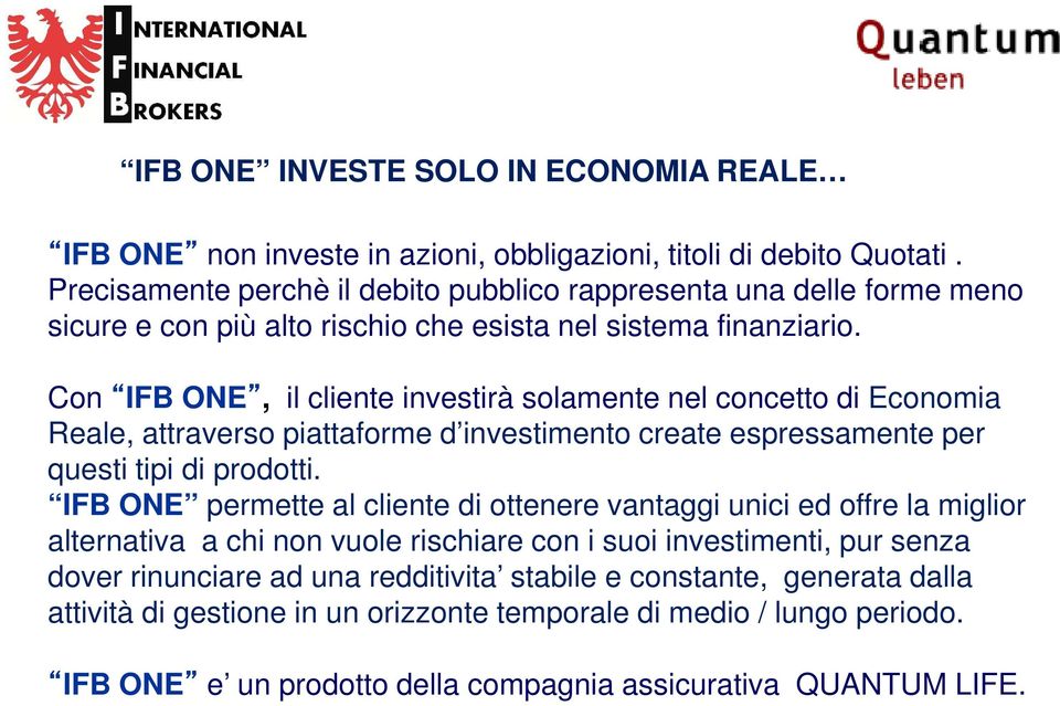 Con IFB ONE, il cliente investirà solamente nel concetto di Economia Reale, attraverso piattaforme d investimento create espressamente per questi tipi di prodotti.