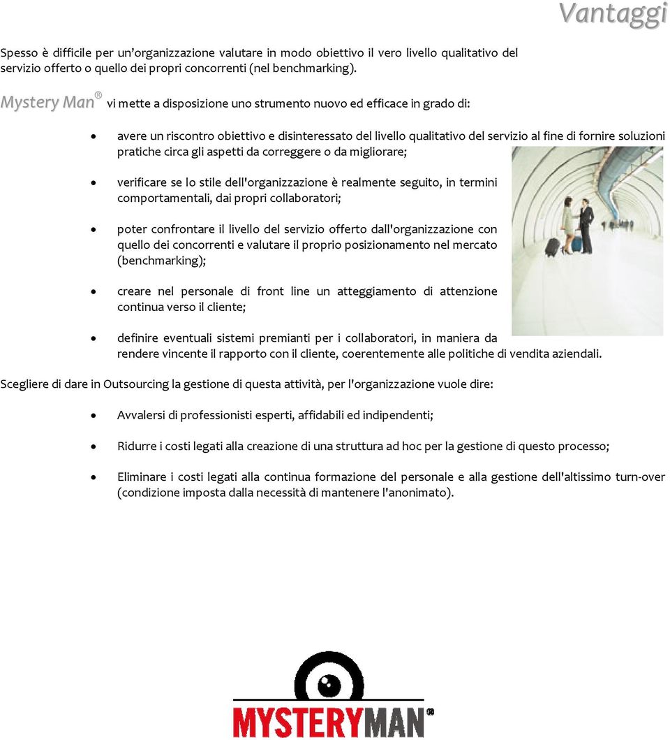 pratiche circa gli aspetti da correggere o da migliorare; verificare se lo stile dell'organizzazione è realmente seguito, in termini comportamentali, dai propri collaboratori; poter confrontare il