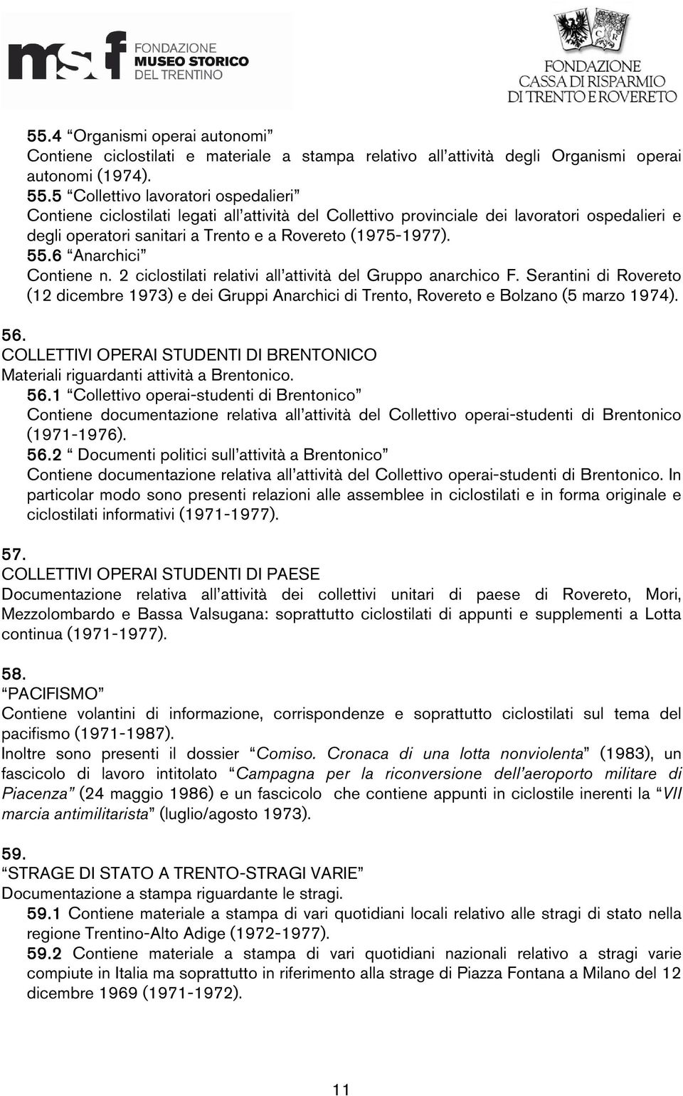 6 Anarchici Contiene n. 2 ciclostilati relativi all attività del Gruppo anarchico F. Serantini di Rovereto (12 dicembre 1973) e dei Gruppi Anarchici di Trento, Rovereto e Bolzano (5 marzo 1974). 56.