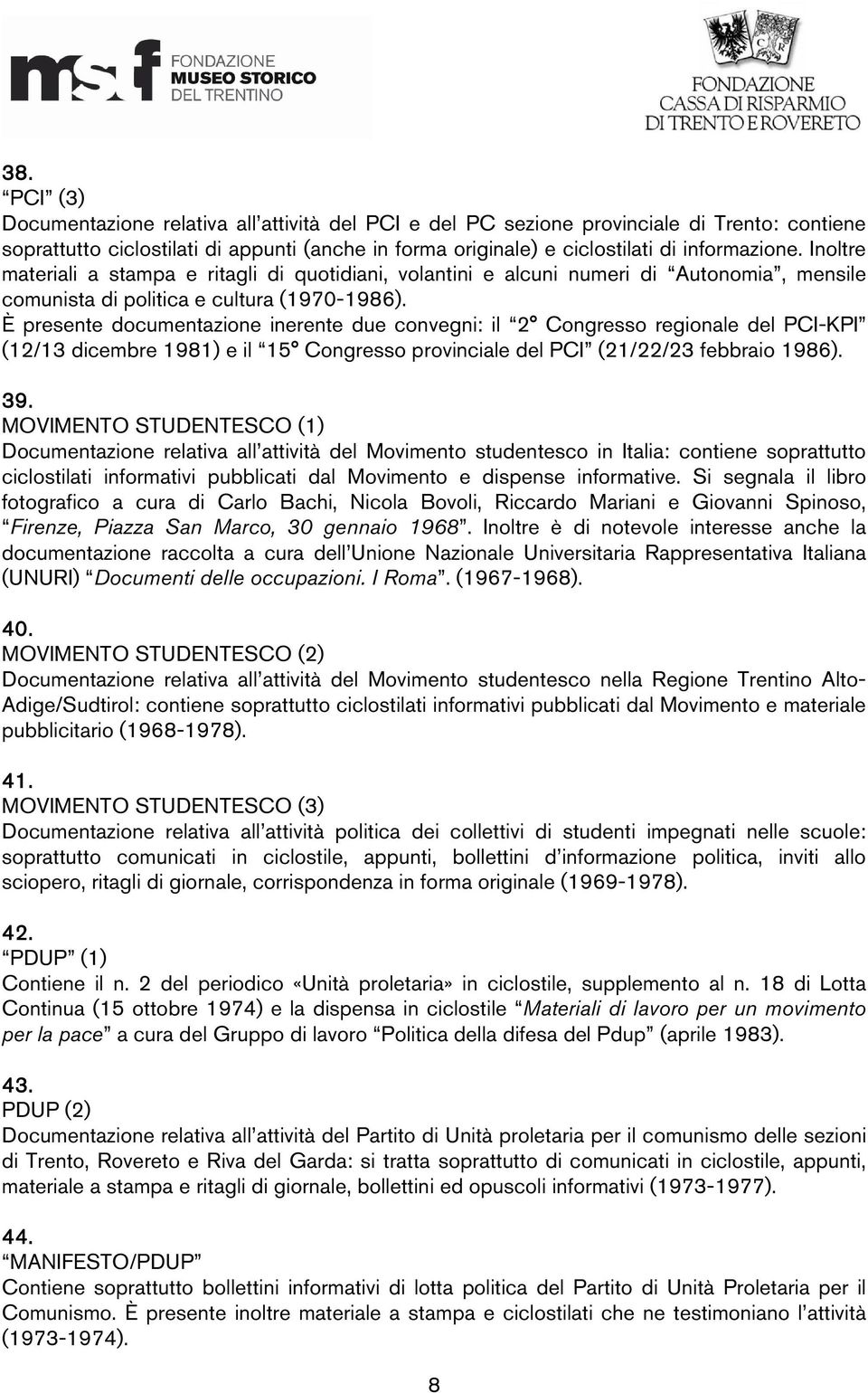 È presente documentazione inerente due convegni: il 2 Congresso regionale del PCI-KPI (12/13 dicembre 1981) e il 15 Congresso provinciale del PCI (21/22/23 febbraio 1986). 39.