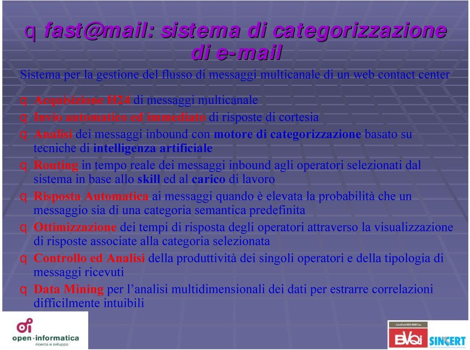 operatori selezionati dal sistema in base allo skill ed al carico di lavoro q Risposta Automatica ai messaggi quando è elevata la probabilità che un messaggio sia di una categoria semantica