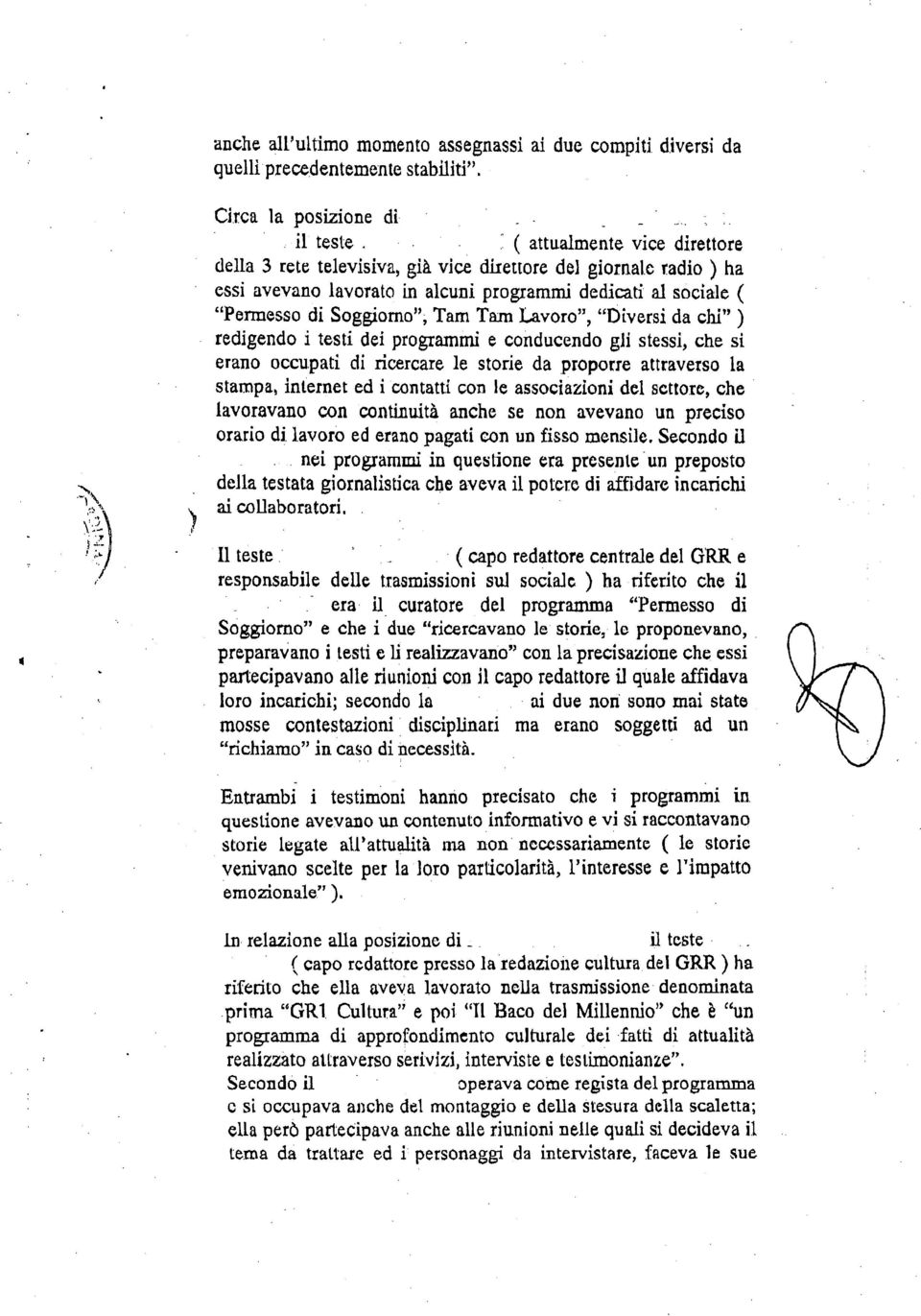 e radio ) ha essi avevano lavorato in alcunì progzammi dedicati al sociale ( "permesso di Soggiorno"; Tam Tam Lavoro", "Diversi da chi" ) redigendo i testí dei programmi e conducendo gli stessi, che