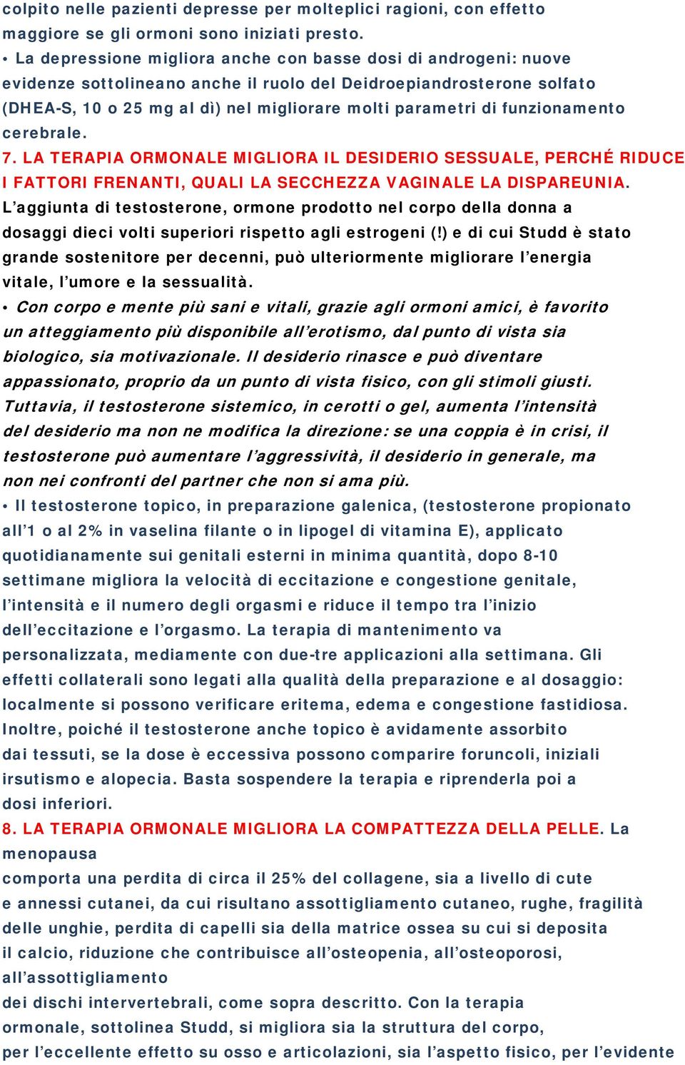 funzionamento cerebrale. 7. LA TERAPIA ORMONALE MIGLIORA IL DESIDERIO SESSUALE, PERCHÉ RIDUCE I FATTORI FRENANTI, QUALI LA SECCHEZZA VAGINALE LA DISPAREUNIA.