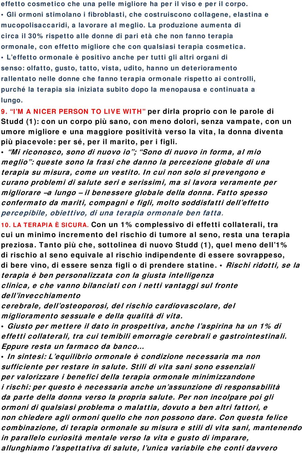 L effetto ormonale è positivo anche per tutti gli altri organi di senso: olfatto, gusto, tatto, vista, udito, hanno un deterioramento rallentato nelle donne che fanno terapia ormonale rispetto ai