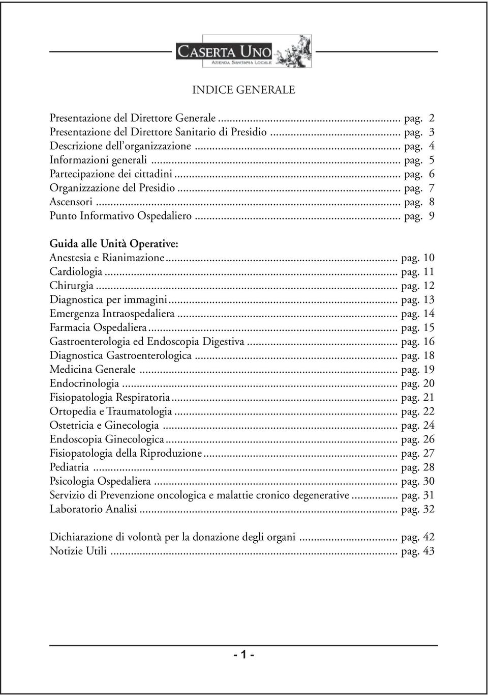 .. pag. 12 Diagnostica per immagini... pag. 13 Emergenza Intraospedaliera... pag. 14 Farmacia Ospedaliera... pag. 15 Gastroenterologia ed Endoscopia Digestiva... pag. 16 Diagnostica Gastroenterologica.